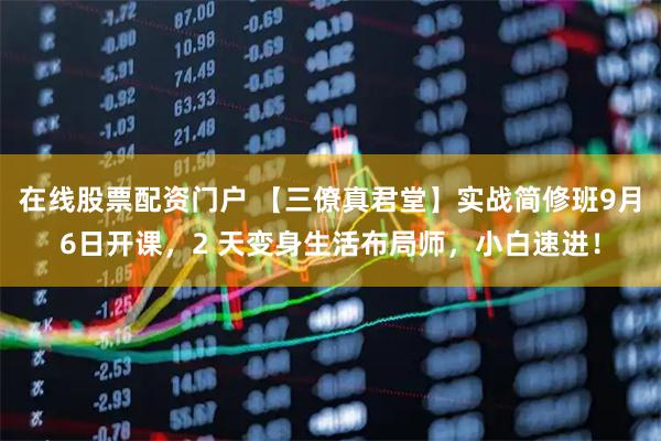 在线股票配资门户 【三僚真君堂】实战简修班9月6日开课，2 天变身生活布局师，小白速进！